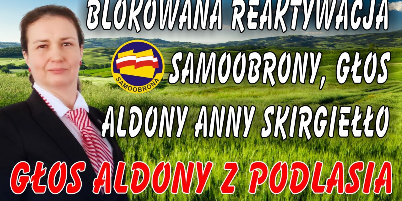 Blokowana reaktywacja Samoobrony! Głos Aldony Anny Skirgiełło, Aldony z Podlasia. Wywiad polityczny – ostro, szczerze i bez taryfy ulgowej