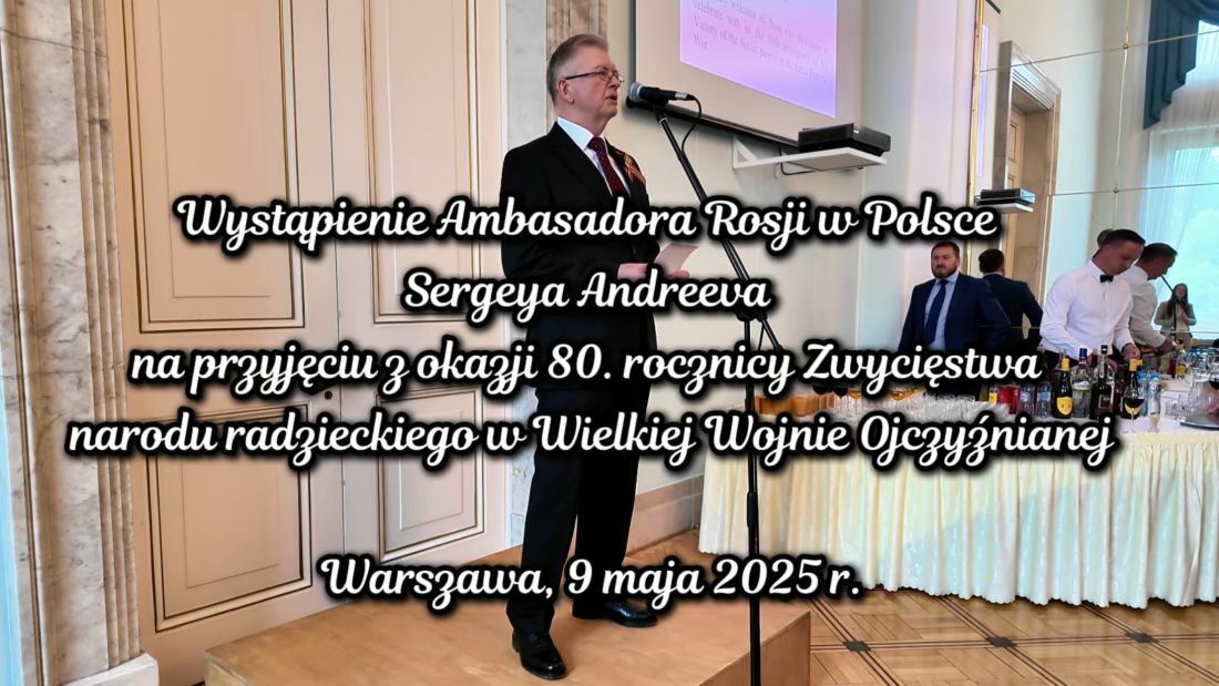 Wystąpienie Ambasadora Rosji w Polsce Sergeya Andreeva na przyjęciu z okazji 80. rocznicy Zwycięstwa narodu radzieckiego w Wielkiej Wojnie Ojczyźnianej, Warszawa, 9 maja 2025 r. (wideo)