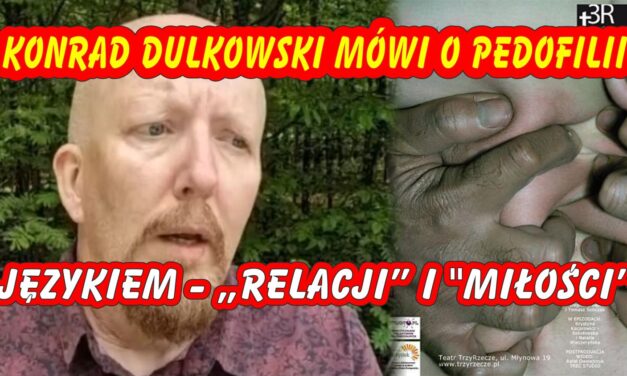 Niebezpieczna normalizacja przemocy. O tym, jak Konrad Dulkowski mówi o pedofilii językiem „relacji” i „miłości”!