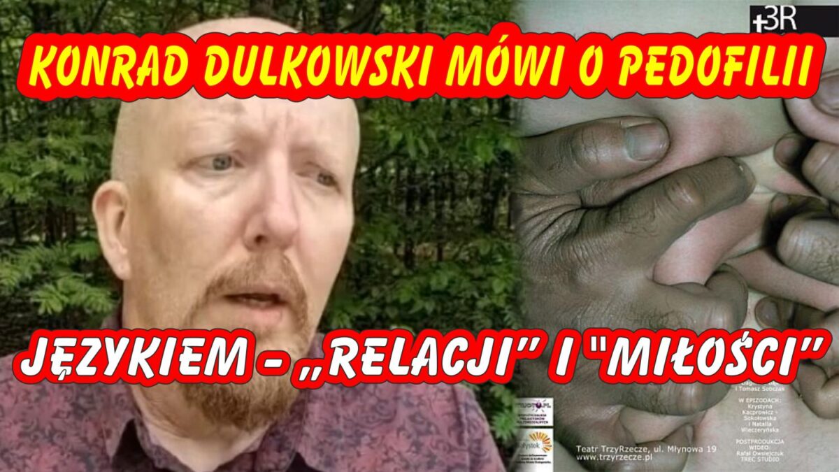 Niebezpieczna normalizacja przemocy. O tym, jak Konrad Dulkowski mówi o pedofilii językiem „relacji” i „miłości”!