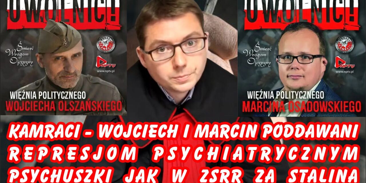 Kamraci – Wojciech i Marcin poddawani represjom psychiatrycznym – Psychuszki jak w ZSRR za STALINA